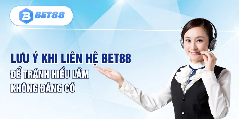 Lưu ý khi liên hệ BET88 để tránh hiểu lầm không đáng có