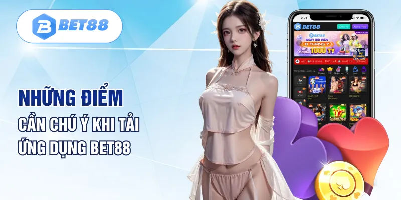 Những điểm cần chú ý khi tải ứng dụng Bet88