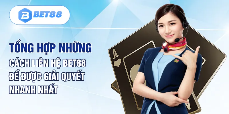 Tổng hợp những cách liên hệ BET88 để được giải quyết nhanh nhất